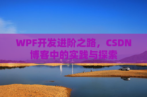 WPF开发进阶之路,CSDN博客中的实践与探索